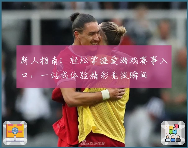 新人指南：轻松掌握爱游戏赛事入口，一站式体验精彩竞技瞬间