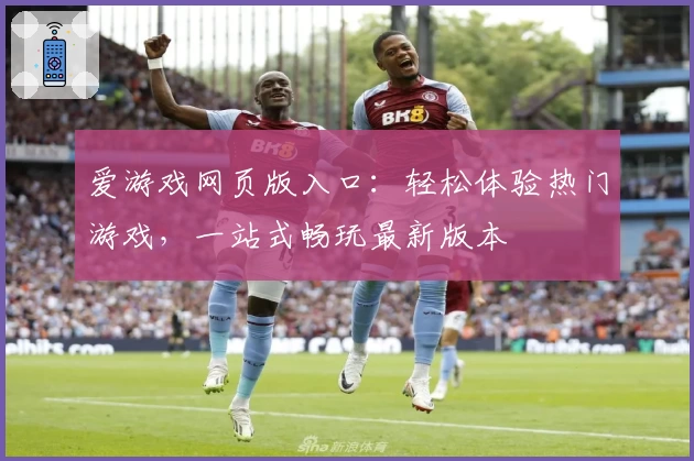 爱游戏网页版入口：轻松体验热门游戏，一站式畅玩最新版本