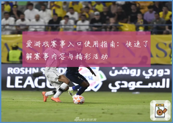 爱游戏赛事入口使用指南:快速了解赛事内容与精彩活动