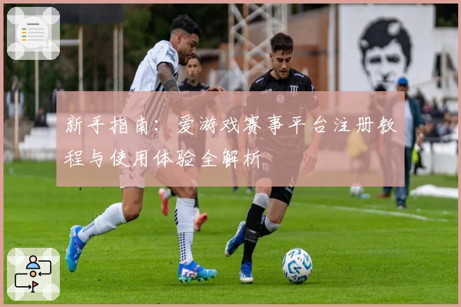 新手指南:爱游戏赛事平台注册教程与使用体验全解析